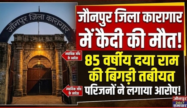 उत्तर प्रदेश के जौनपुर जिला के खुटहन थाना क्षेत्र के जिला कारागार में सजा काट रहे कैदी की बिगड़ी तबीयत इलाज के दौरान मौत  